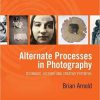 (Original PDF) Alternate Processes in Photography: Technique, History, and Creative Potential