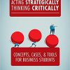 (eBook PDF) Acting Strategically, Thinking Critically: Concepts, Cases, and Tools for Business Students 2nd ed. Edition
