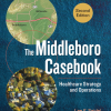 (eBook PDF) The Middleboro Casebook: Healthcare Strategy and Operations, Second Edition