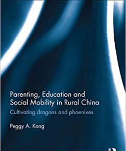 (eBook PDF) Parenting, Education, and Social Mobility in Rural China: Cultivating dragons and phoenixes