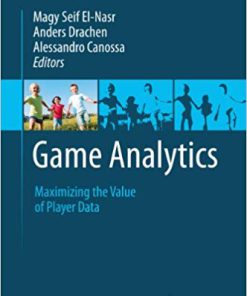 (eBook PDF) Game Analytics: Maximizing the Value of Player Data 2013 Edition