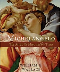 (eBook PDF) Michelangelo The Artist, the Man and his Times by William E. Wallace