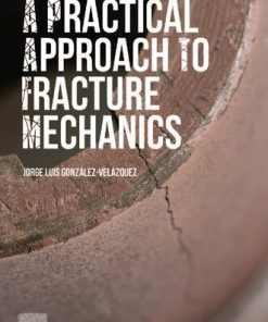 A Practical Approach to Fracture Mechanics 1° Edition Jorge Luis González-Velázquez - eBook PDF