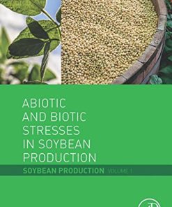 Abiotic and Biotic Stresses in Soybean Production: Soybean Production Volume 1 1st Edition Mohammad Miransari - eBook PDF