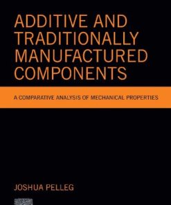 Additive and Traditionally Manufactured Components: A Comparative Analysis of Mechanical Properties (Additive Manufacturing Materials and Technologies) 1st Edition Joshua Pelleg Phd - eBook PDF
