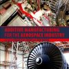 Additive manufacturing for the aerospace industry 1st edition - eBook PDF