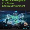 Advances of Artificial Intelligence in a Green Energy Environment 1st Edition - eBook PDF