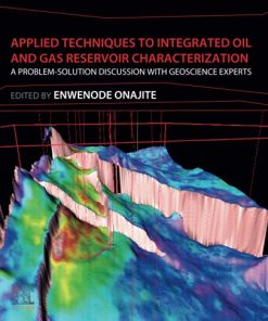 Applied Techniques to Integrated Oil and Gas Reservoir Characterization: A Problem-Solution Discussion with Geoscience Experts 1st Edition Enwenode Onajite (Editor) - eBook PDF