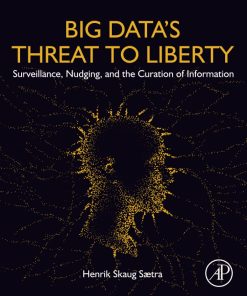 Big Data's Threat to Liberty: Surveillance, Nudging, and the Curation of Information 1st Edition Henrik Skaug Saetra - eBook PDF