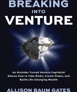 Breaking Into Venture: An Outsider Turned Venture Capitalist Shares How to Take Risks, Create Power, and Build Life-Changing Wealth 1st Edition - eBook PDF