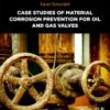 Case Studies of Material Corrosion Prevention for Oil and Gas Valves 1st Edition - eBook PDF