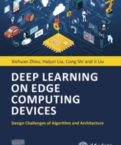 Deep Learning on Edge Computing Devices: Design Challenges of Algorithm and Architecture 1st Edition Xichuan Zhou - eBook PDF