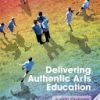 Delivering Authentic Arts Education 4th Edition Judith Dinham - eBook PDF