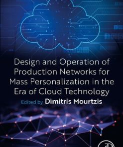 Design and Operation of Production Networks for Mass Personalization in the Era of Cloud Technology 1st Edition Dimitris Mourtzis - eBook PDF