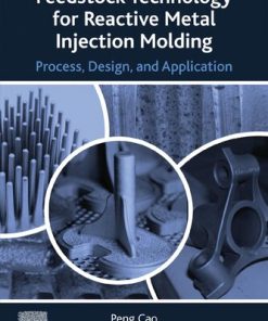 Feedstock Technology for Reactive Metal Injection Molding: Process, Design, and Application 1st Edition Peng Cao - eBook PDF
