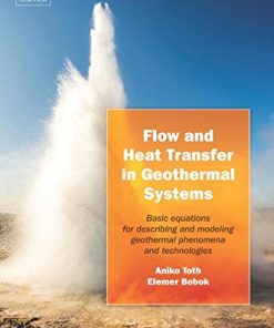 Flow and Heat Transfer in Geothermal Systems. Basic Equations for Describing and Modelling Geothermal Phenomena and Technologies 1st Edition Aniko Toth - eBook PDF