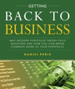 Getting Back to Business: Why Modern Portfolio Theory Fails Investors and How You Can Bring Common Sense to Your Portfolio - eBook PDF