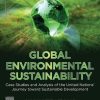 Global Environmental Sustainability: Case Studies and Analysis of the United Nations’ Journey toward Sustainable Development - eBook PDF