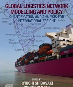 Global Logistics Network Modelling and Policy: Quantification and Analysis for International Freight 1st Edition - eBook PDF