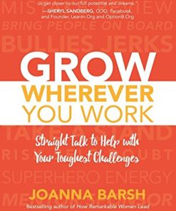 Grow Wherever You Work: Straight Talk to Help with Your Toughest Challenges 1st Edition Joanna Barsh - eBook PDF