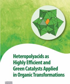 Heteropolyacids as Highly Efficient and Green Catalysts Applied in Organic Transformations 1st edition - eBook PDF