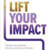 Lift Your Impact: Transform Your Mindset, Influence, and Future to Elevate Your Work, Team, and Life 1st edition - eBook PDF