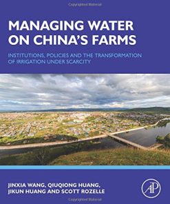 Managing water on China's farms : institutions, policies and the transformation of irrigation under scarcity 1st Edition Huang - eBook PDF