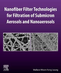 Nanofiber Filter Technologies for Filtration of Submicron Aerosols and Nanoaerosols 1st Edition Wallace Woon-Fong Leung - eBook PDF