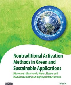 Nontraditional Activation Methods in Green and Sustainable Applications: Microwaves; Ultrasounds; Photo-, Electro- and Mechanochemistry and High ... (Advances in Green and Sustainable Chemistry) 1st Edition Bela Torok (Editor) - eBook PDF