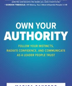 Own Your Authority: Follow Your Instincts, Radiate Confidence, and Communicate as a Leader People Trust 1st Edition - eBook PDF