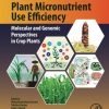 Plant Micronutrient Use Efficiency: Molecular and Genomic Perspectives in Crop Plants 1st Edition Mohammad Anwar Hossain - eBook PDF