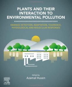 Plants and their Interaction to Environmental Pollution: Damage Detection, Adaptation, Tolerance, Physiological and Molecular Responses 1st edition - eBook PDF