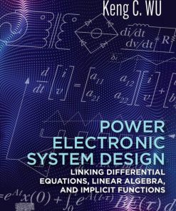 Power Electronic System Design: Linking Differential Equations, Linear Algebra, and Implicit Functions 1st edition - eBook PDF