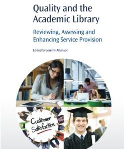 Quality and the Academic Library : Reviewing, Assessing and Enhancing Service Provision 1st Edition Atkinson - eBook PDF