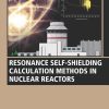 Resonance Self-Shielding Calculation Methods in Nuclear Reactors 1st Edition- eBook PDF
