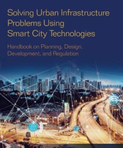 Solving Urban Infrastructure Problems Using Smart City Technologies: Handbook on Planning, Design, Development, and Regulation 1st Edition John R. Vacca - eBook PDF
