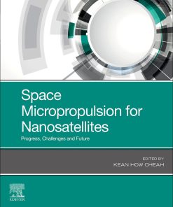 Space Micropropulsion for Nanosatellites: Progress, Challenges and Future 1st Edition Kean How Cheah - eBook PDF