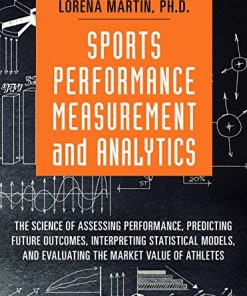 Sports Performance Measurement and Analytics: The Science of Assessing Performance, Predicting Future Outcomes, Interpreting Statistical Models, and ... Market Value of Athletes 1st Edition Lorena Martin - eBook PDF