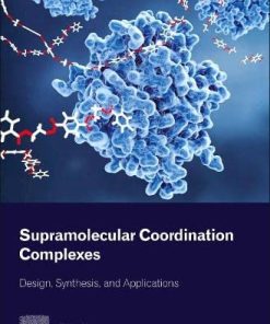 Supramolecular Coordination Complexes: Design, Synthesis, and Applications 1st Edition Sankarasekaran Shanmugaraju (Editor) - eBook PDF