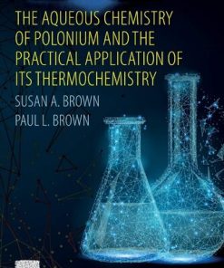The Aqueous Chemistry of Polonium and the Practical Application of its Thermochemistry 1st Edition Susan A. Brown - eBook PDF