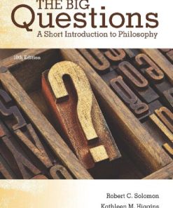 The Big Questions: A Short Introduction to Philosophy, 10th Edition Robert C. Solomon - eBook PDF