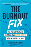 The Burnout Fix: Overcome Overwhelm, Beat Busy, and Sustain Success in the New World of Work 1st Edition Jiménez - eBook PDF