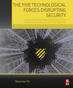 The Five Technological Forces Disrupting Security: How Cloud, Social, Mobile, Big Data And IoT Are Transforming Physical Security In The Digital Age 1st Edition Edition Steve Van Till - eBook PDF