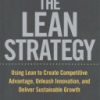 The Lean Strategy: Using Lean to Create Competitive Advantage, Unleash Innovation, and Deliver Sustainable Growth 1st Edition Daniel Jones - eBook PDF