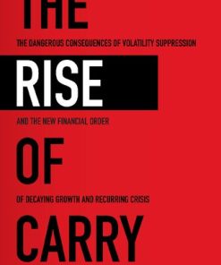 The Rise of Carry - The Dangerous Consequences of Volatility Suppression and The New Financial Order of Decaying Growth and Recurring Crisis 1st Edition - eBook PDF