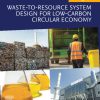Waste-to-Resource System Design for Low-Carbon Circular Economy 1st edition - eBook PDF