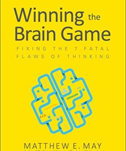Winning the Brain Game: Fixing the 7 Fatal Flaws of Thinking 1st Edition Matthew E. May - eBook PDF
