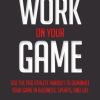 Work on Your Game: Use the Pro Athlete Mindset to Dominate Your Game in Business, Sports, and Life - eBook PDF
