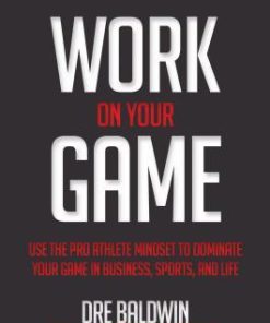 Work on Your Game: Use the Pro Athlete Mindset to Dominate Your Game in Business, Sports, and Life - eBook PDF